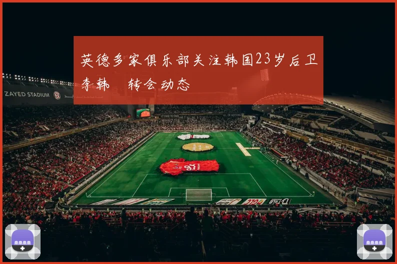 英德多家俱乐部关注韩国23岁后卫李韩汎转会动态